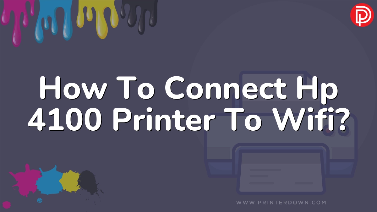 How To Connect Hp 4100 Printer To Wifi?