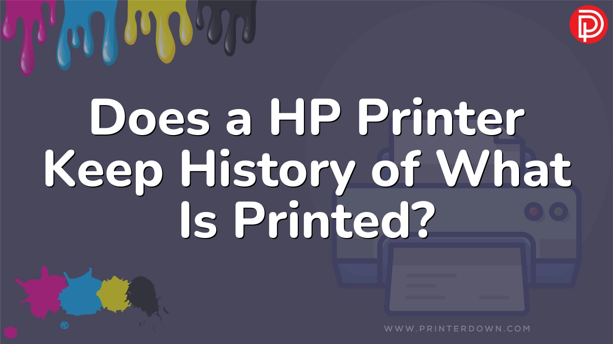 Does a HP Printer Keep History of What Is Printed?